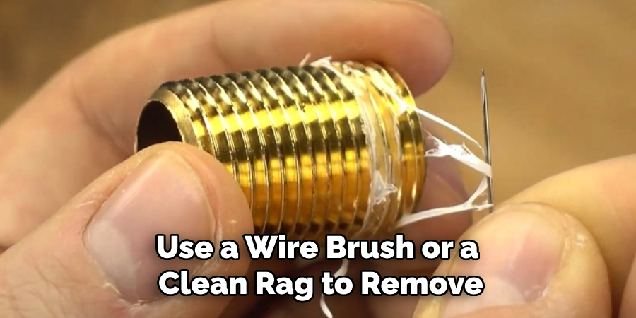 Use a Wire Brush or a 
Clean Rag to Remove