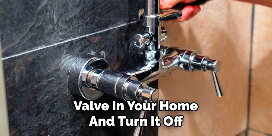 Valve in Your Home 
And Turn It Off 