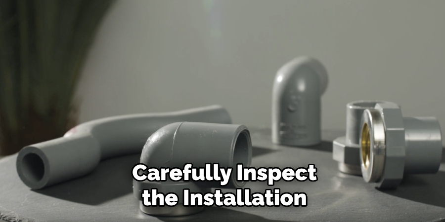 Carefully Inspect the Installation