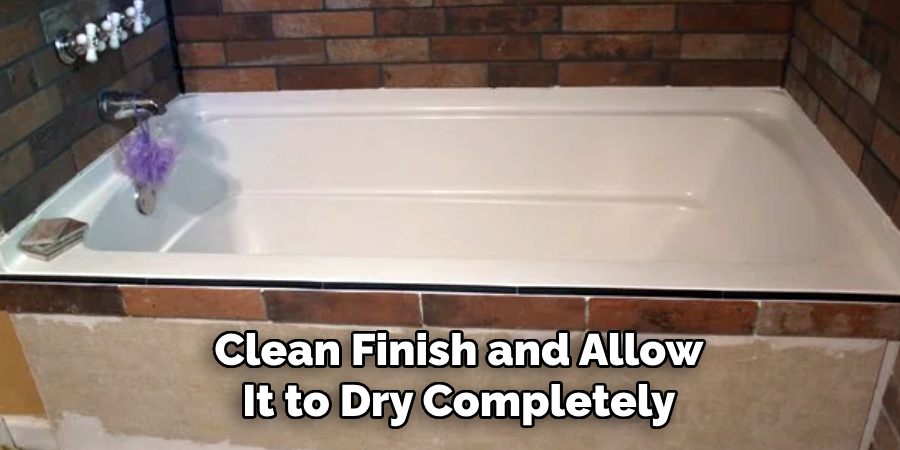 Clean Finish and Allow
It to Dry Completely