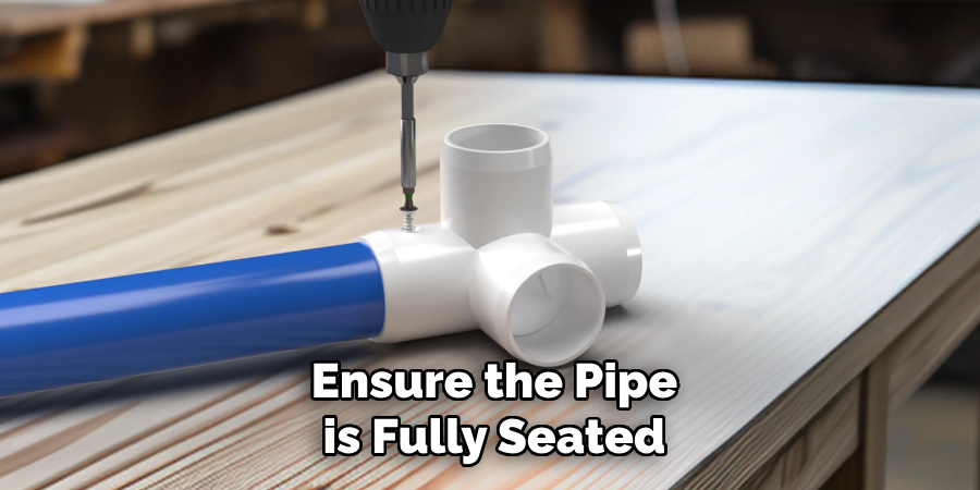 Ensure the Pipe is Fully Seated