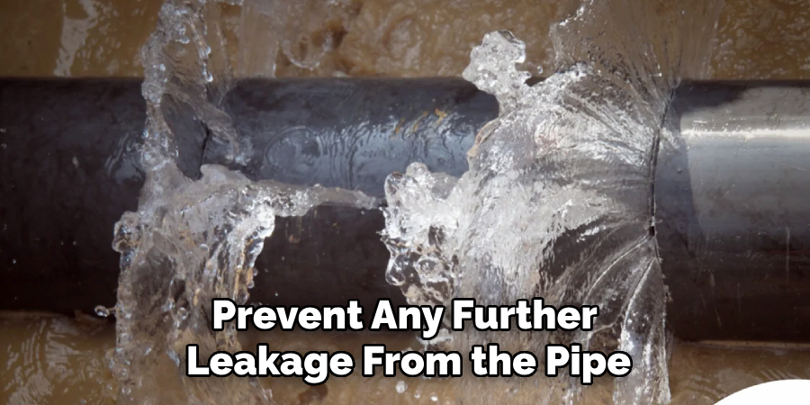 Prevent Any Further 
Leakage From the Pipe