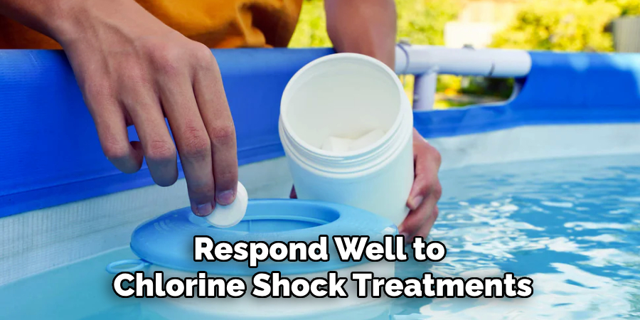 Respond Well to 
Chlorine Shock Treatments