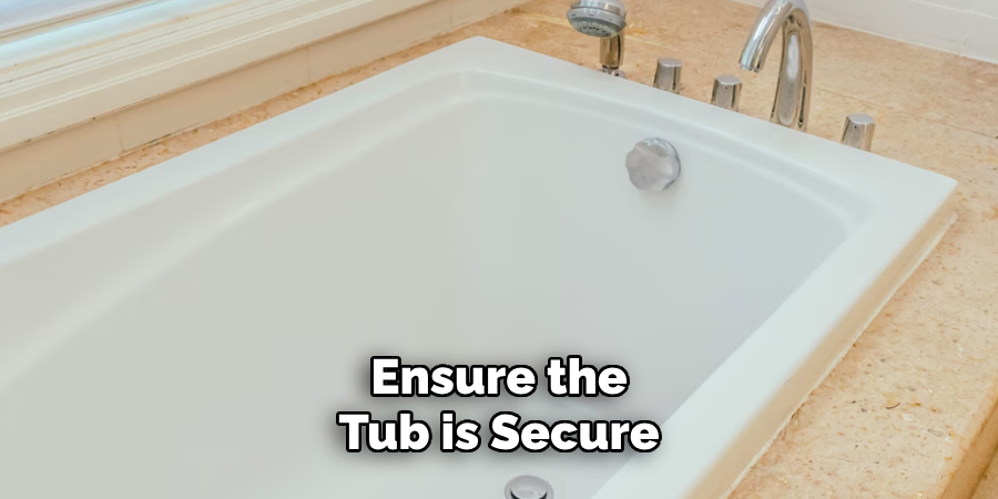 Ensure the
Tub is Secure