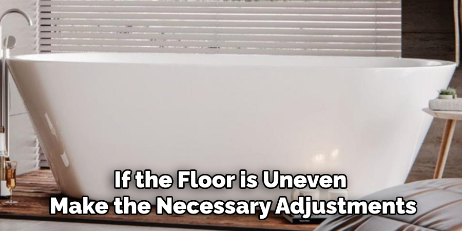 If the Floor is Uneven
Make the Necessary Adjustments