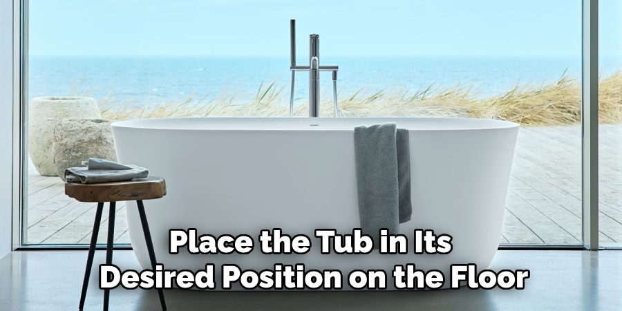 Place the Tub in Its
Desired Position on the Floor