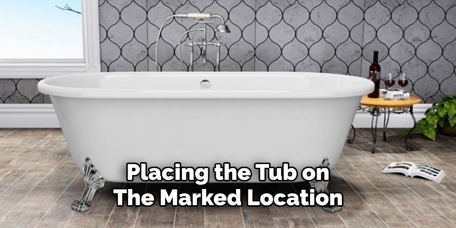 Placing the Tub on
The Marked Location