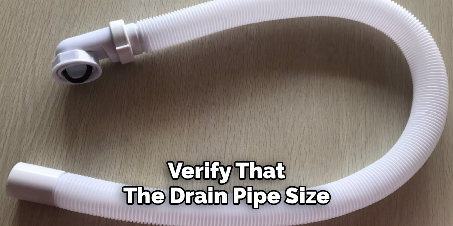 Verify That
The Drain Pipe Size