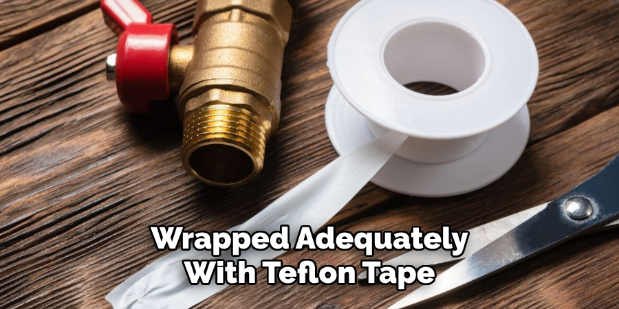 Wrapped Adequately 
With Teflon Tape