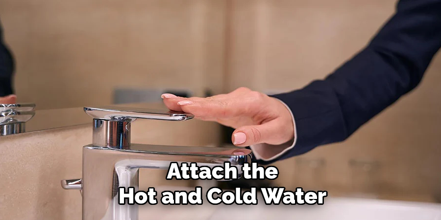 Attach the
Hot and Cold Water