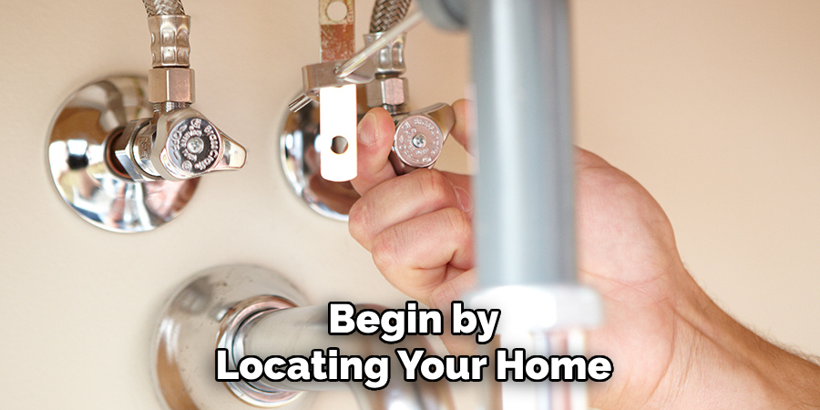Begin by
Locating Your Home