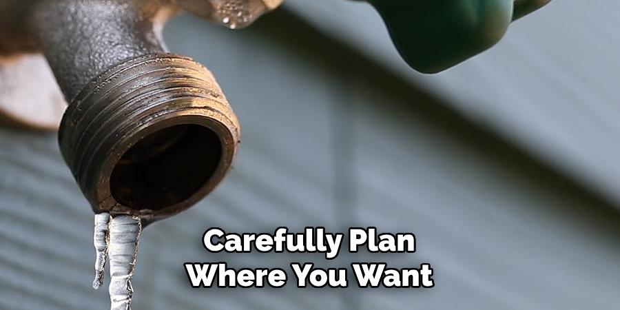 Carefully Plan
Where You Want