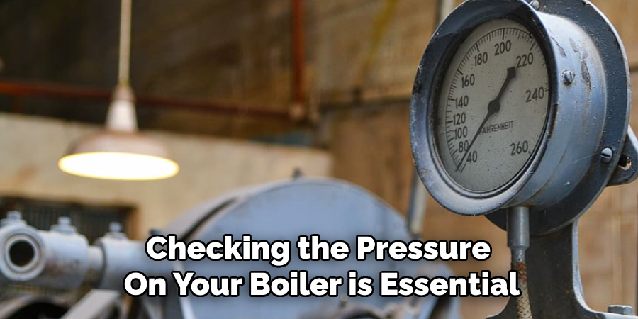 Checking the Pressure
On Your Boiler is Essential
