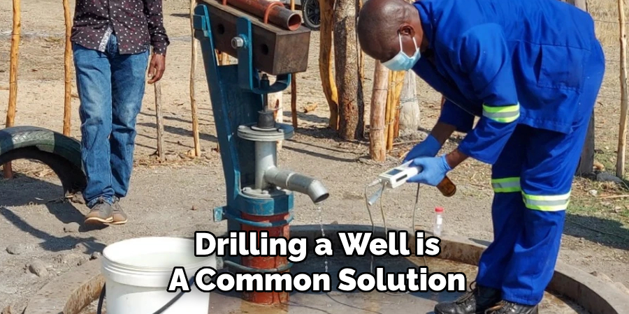 Drilling a Well is
A Common Solution