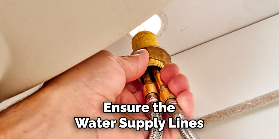 Ensure the Water Supply Lines