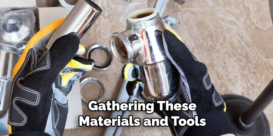 Gathering These
Materials and Tools