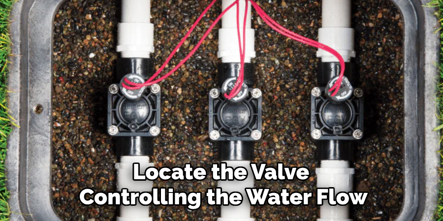 Locate the Valve 
Controlling the Water Flow