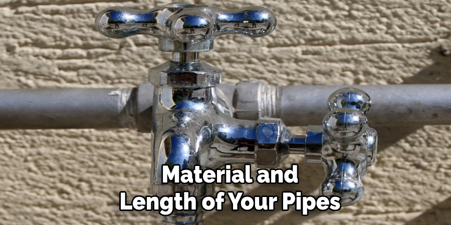 Material and
Length of Your Pipes