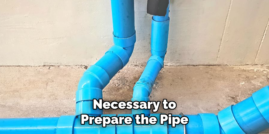 Necessary to
Prepare the Pipe