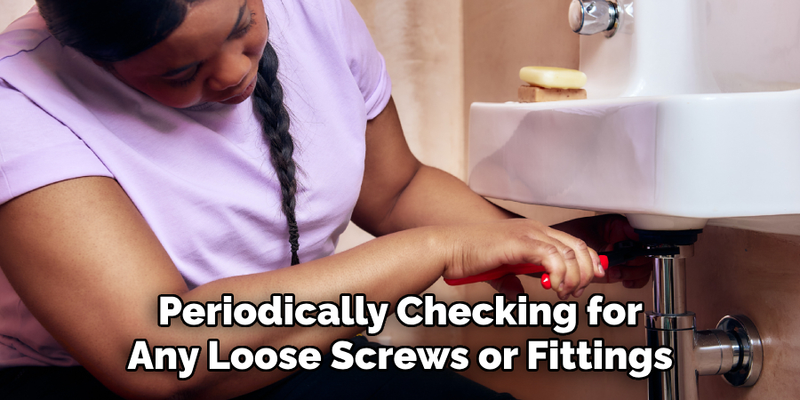 Periodically Checking for Any Loose Screws or Fittings