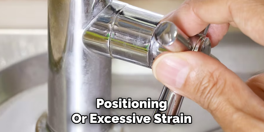 Positioning
Or Excessive Strain