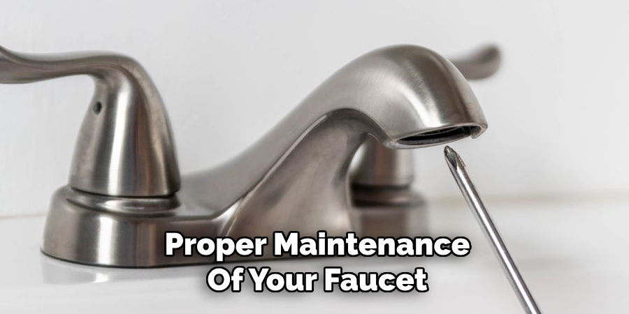 Proper Maintenance
Of Your Faucet