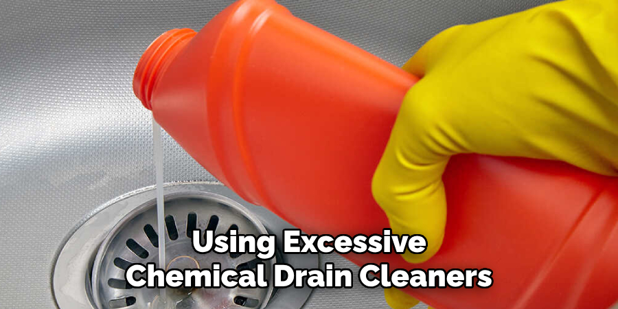 Using Excessive Chemical Drain Cleaners