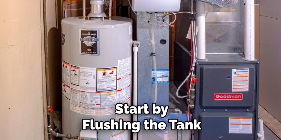 Start by
Flushing the Tank