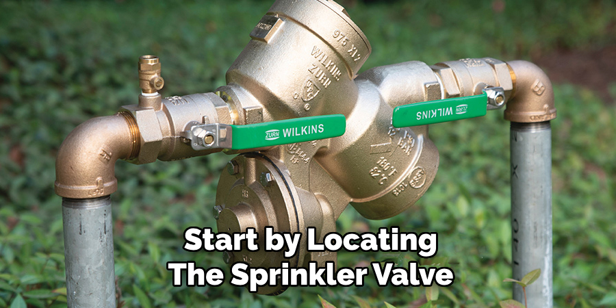 Start by Locating
The Sprinkler Valve