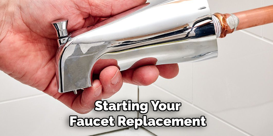 Starting Your
Faucet Replacement