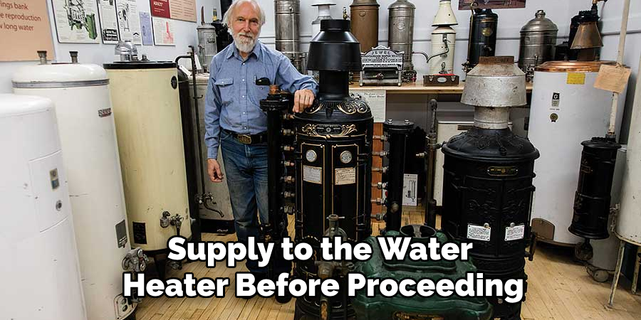 Supply to the Water
Heater Before Proceeding