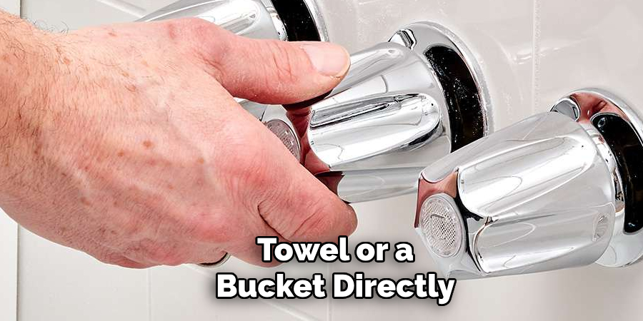 Towel or a
Bucket Directly