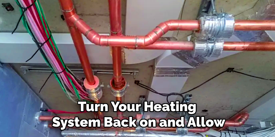 Turn Your Heating
System Back on and Allow