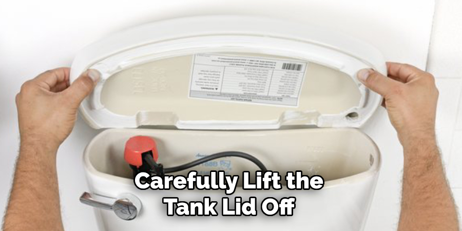 Carefully Lift the
Tank Lid Off