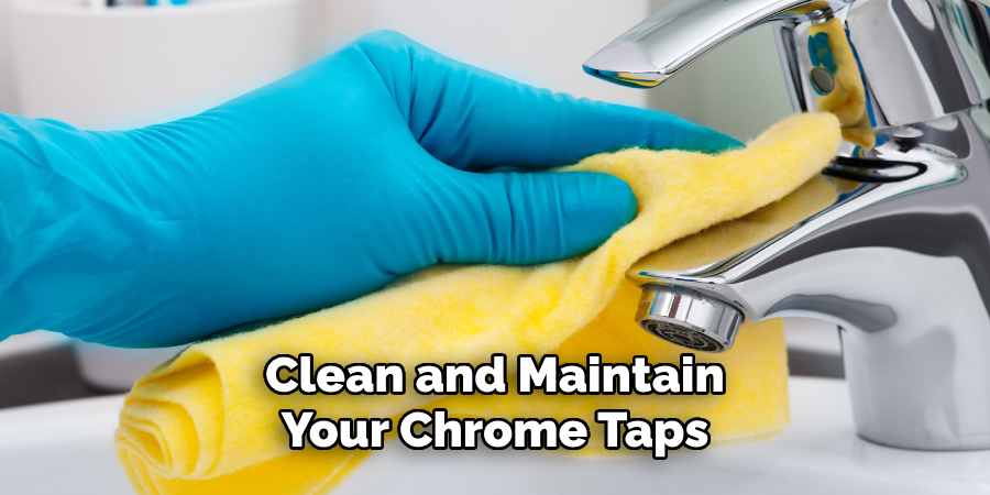 Clean and Maintain
Your Chrome Taps