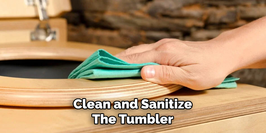 Clean and Sanitize
The Tumbler