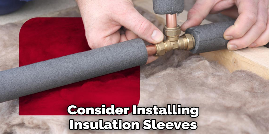 Consider Installing
Insulation Sleeves