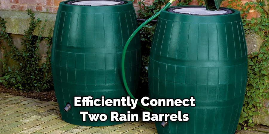 Efficiently Connect
Two Rain Barrels