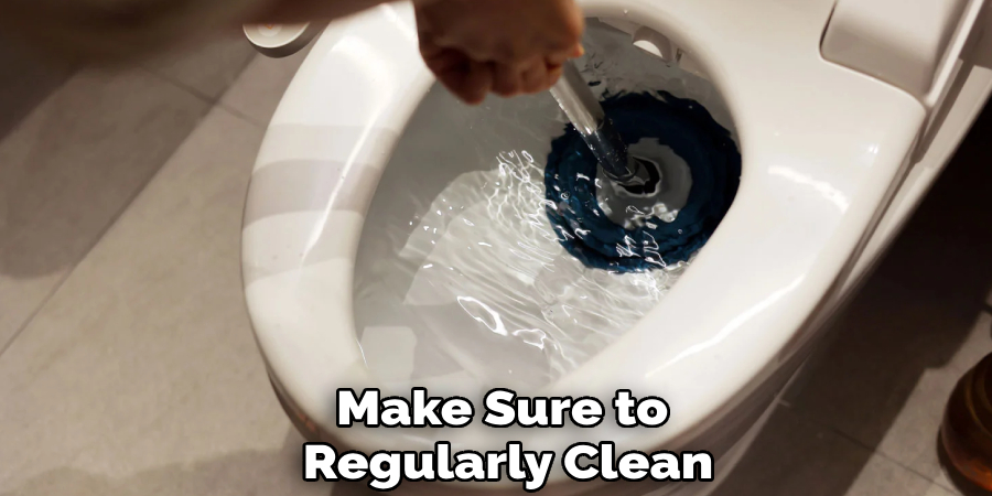 Make Sure to
Regularly Clean