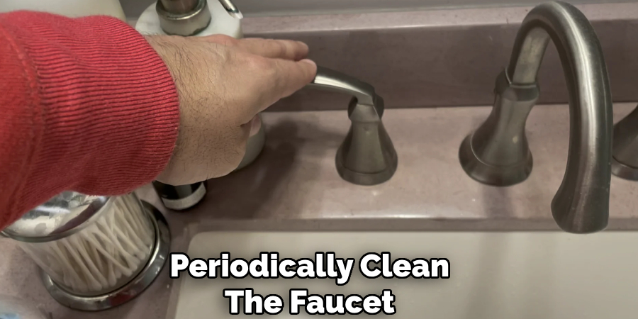 Periodically Clean
The Faucet