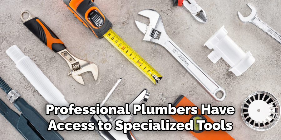 Professional Plumbers Have
Access to Specialized Tools