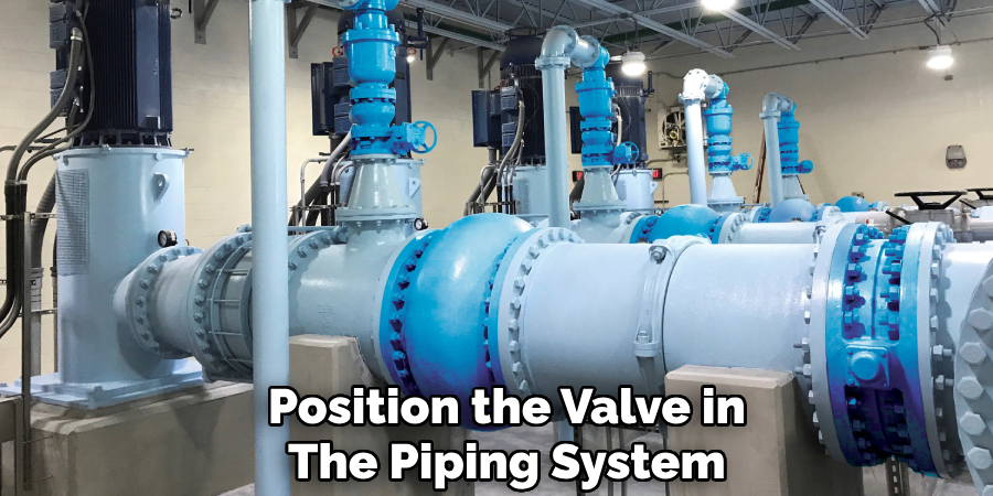 Position the Valve in
The Piping System