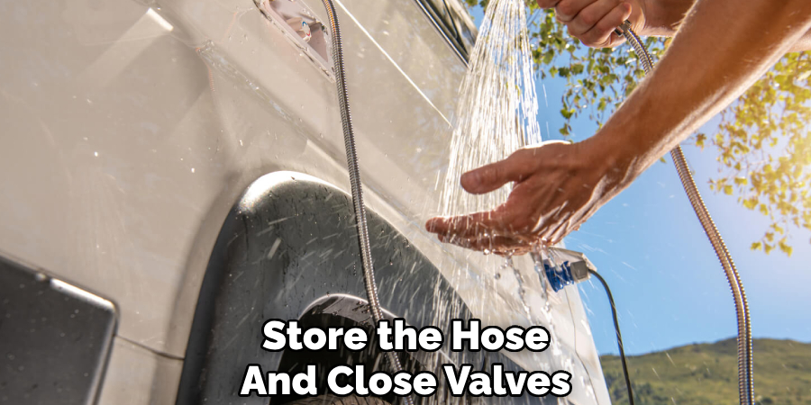 Store the Hose
And Close Valves
