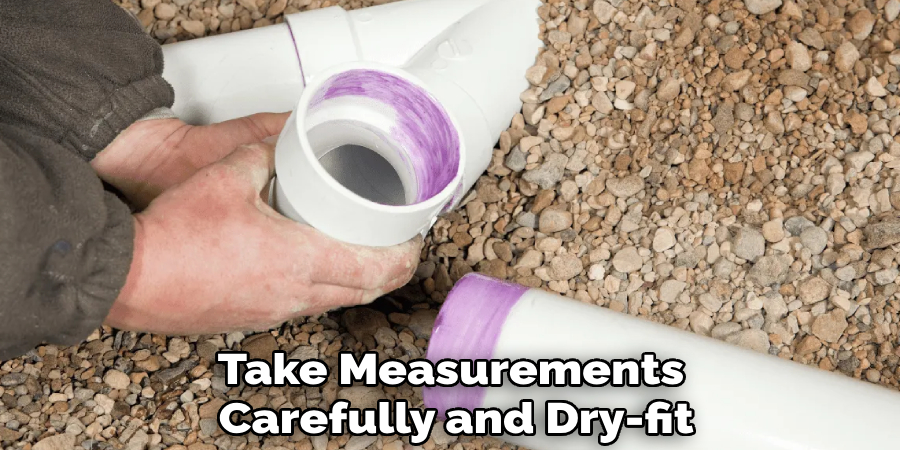 Take Measurements
Carefully and Dry-fit