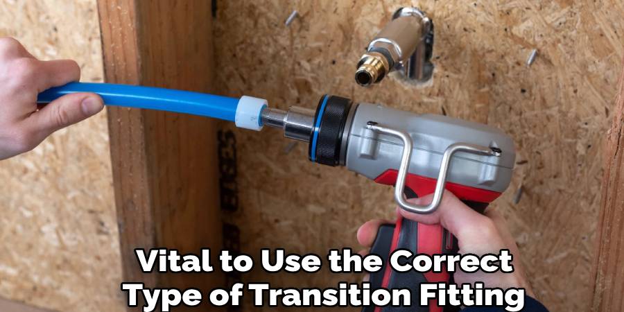 Vital to Use the Correct
Type of Transition Fitting