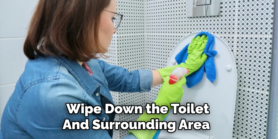 Wipe Down the Toilet
And Surrounding Area