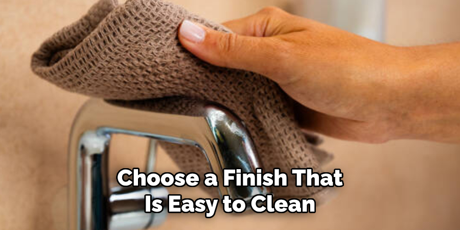 Choose a Finish That
Is Easy to Clean
