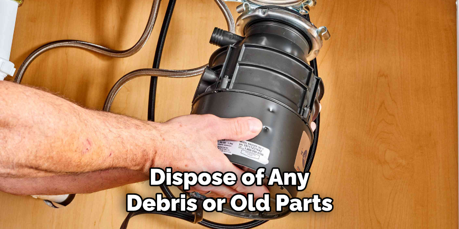 Dispose of Any
Debris or Old Parts