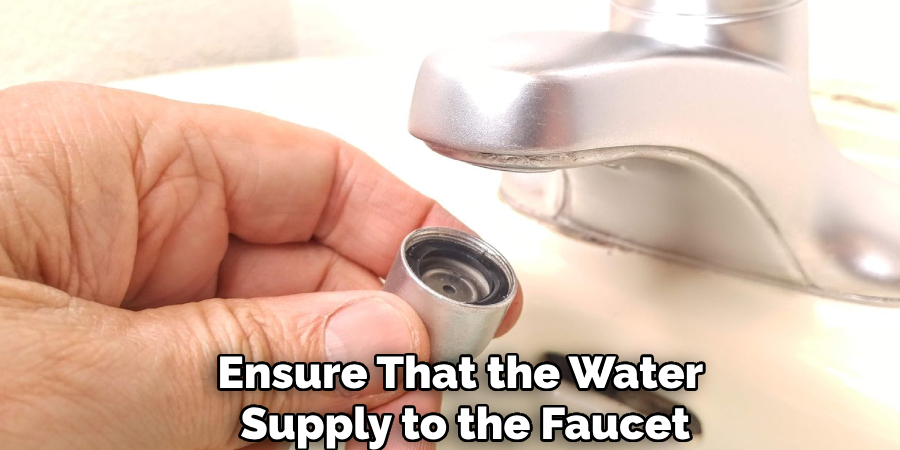 Ensure That the Water
Supply to the Faucet