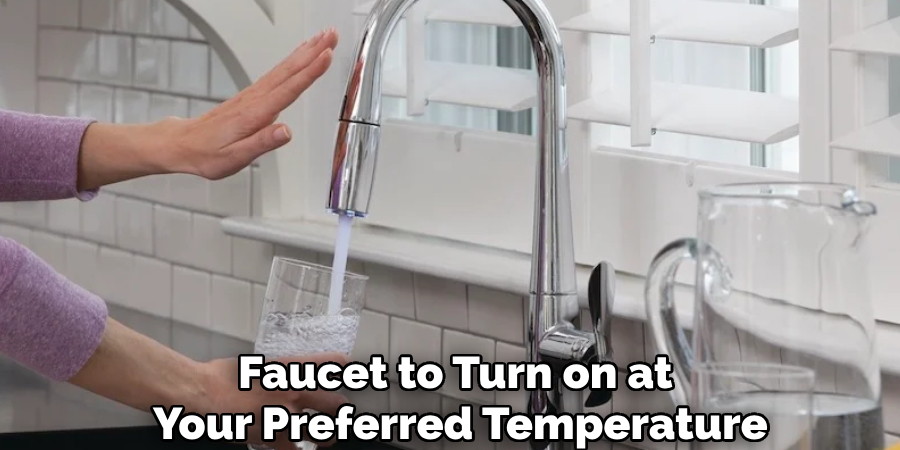 Faucet to Turn on at
Your Preferred Temperature
